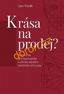 KRÁSA NA PRODEJ? Historické, antropologické a etické aspekty estetické chirurgie