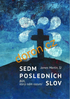 SEDM POSLEDNÍCH SLOV. Bůh, který nám rozumí
