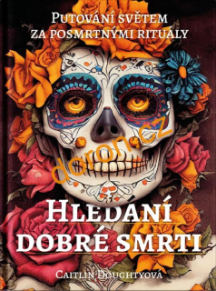 Hledání dobré smrti. Putování světem za posmrtnými rituály