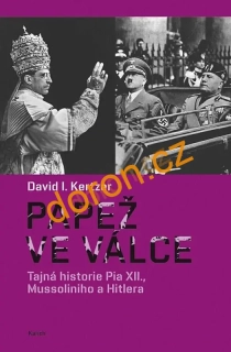 Papež ve válce: Tajná historie Pia XII., Mussoliniho a Hitlera  