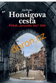 Honsigova cesta. Příběh "krvavého léta" 1945